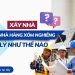 XỬ LÝ THẾ NÀO KHI XÂY NHÀ LÀM NGHIÊNG  NHÀ HÀNG XÓM